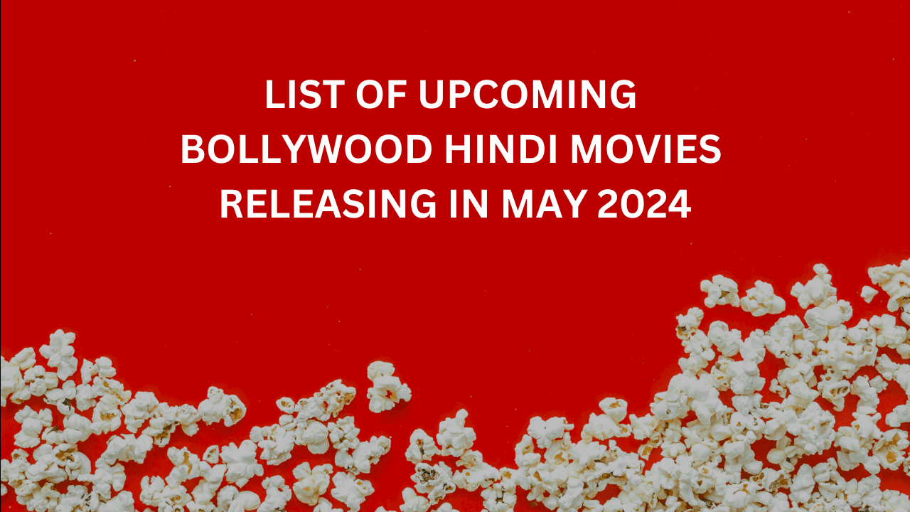 List of Upcoming Bollywood Hindi Movies Releasing in May 2024